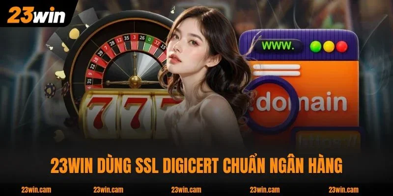 Hệ thống 23WIN dùng SSL DigiCert chuẩn ngân hàng