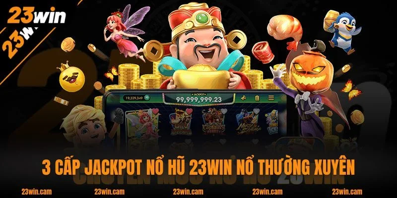 3 cấp jackpot Nổ Hũ 23WIN nổ thường xuyên