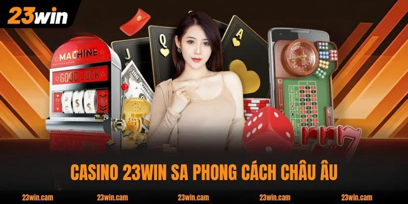 Casino 23WIN SA phong cách châu Âu, dealer thanh lịch