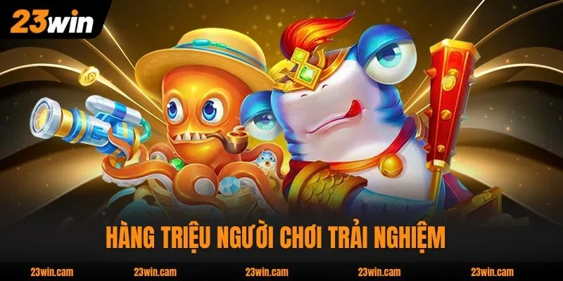 Hàng triệu người chơi trải nghiệm bắn cá mỗi ngày