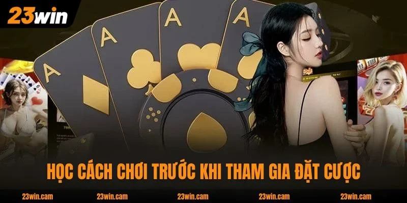 Học cách chơi trước khi tham gia đặt cược