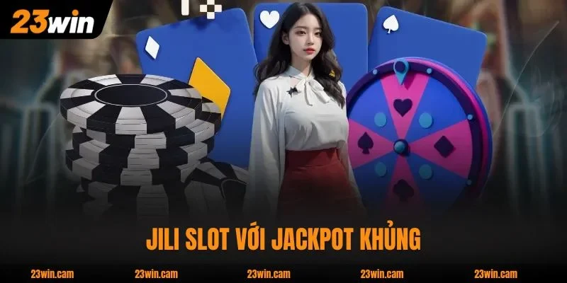 JILI Slot với jackpot khủng, cơ hội trúng tỷ đồng