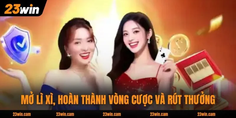 Mở lì xì, hoàn thành vòng cược và rút thưởng ngay lập tức